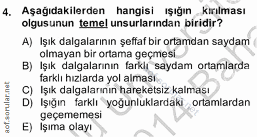 4. soru: Aşağıdakilerden hangisi ışığın kırılması olgusunun temel unsurlarından biridir? A) Işık dalgalarının şeffaf bir ortam…