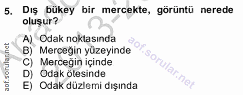 5. soru: Dış bükey bir mercekte, görüntü nerede oluşur? A) Odak noktasında B) Merceğin yüzeyinde C) Merceğin içinde D) Odak öt…