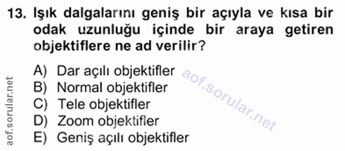 13. soru: Işık dalgalarını geniş bir açıyla ve kısa bir odak uzunluğu içinde bir araya getiren objektiflere ne ad verilir? A) D…
