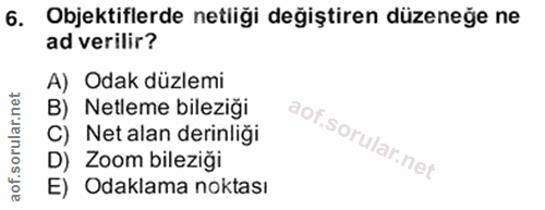 6. soru: Objektiflerde netliği değiştiren düzeneğe ne ad verilir? A) Odak düzlemi B) Netleme bileziği C) Netalan derinliği D)…