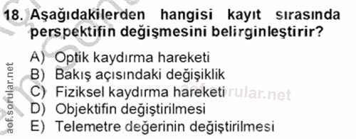 18. soru: Aşağıdakilerden hangisi kayıt sırasında perspektifin değişmesini belirginleştirir? A) Optik kaydırma hareketi B) Bakı…