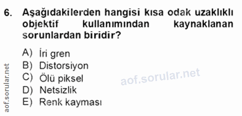 6. soru: Aşağıdakilerden hangisi kısa odak uzaklıklı objektif kullanımından kaynaklanan sorunlardan biridir? A) iri gren B) Di…