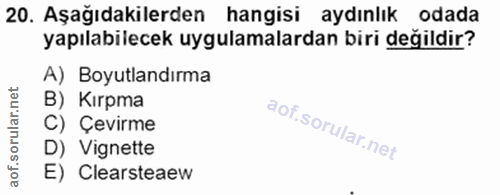 20. soru: Aşağıdakilerden hangisi aydınlık odada yapılabilecek uygulamalardan biri değildir? A) Boyutlandırma B) Kırpma C) Çevi…