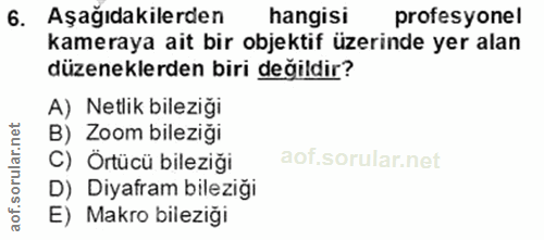 6. soru: Aşağıdakilerden hangisi profesyonel kameraya ait bir objektif üzerinde yer alan düzeneklerden biri değildir? A) Netli…
