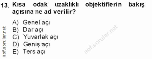 13. soru: Kısa odak uzaklıklı objektiflerin bakış açısına ne ad verilir? A) Genel açı B) Dar açı C) Yuvarlak açı D) Geniş açı E…