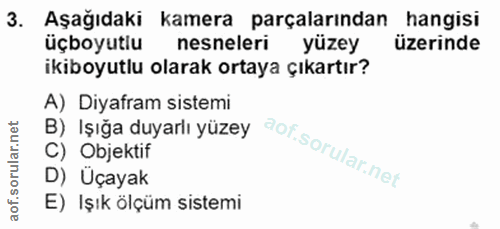 3. soru: Aşağıdaki kamera parçalarından hangisi üçboyutiu nesneleri yüzey üzerinde ikiboyutlu olarak ortaya çıkartır? A) Diyaf…