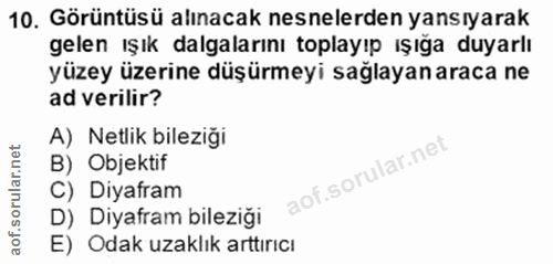 10. soru: Görüntüsü alınacak nesnelerden yansıyarak gelen ışık dalgalarını toplayıp ışığa duyarlı yüzey üzerine düşürmeyi sağla…