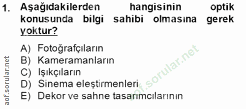 1. soru: Aşağıdakilerden hangisinin optik konusunda bilgi sahibi olmasına gerek yoktur? A) Fotoğrafçıların B) Kameramanların f…
