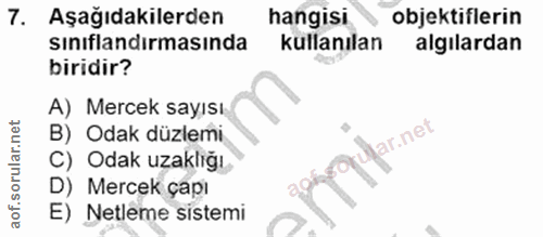 7. soru: Aşağıdakilerden hangisi objektiflerin sınıflandirmasında kullanılan algilardan biridir? A) Mercek sayısı: B) Odak düz…