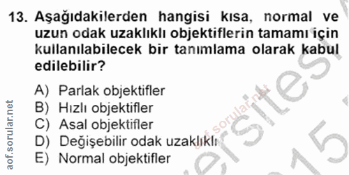 13. soru: Aşağıdakilerden hangisi kısa, normal ve uzun odak uzaklıklı objektiflerin tamamı için kullanılabilecek bir tanımlama…