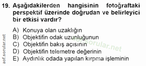 19. soru: Aşağıdakilerden hangisinin fotoğraftaki perspektif üzerinde doğrudan ve belirleyici bir etkisi vardır? A) Konuya olan…