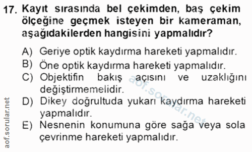 17. soru: Kayıt 17. Kayıt sırasında bel çekimden, baş çekim ölçeğine geçmek isteyen bir kameraman, aşağıdakilerden hangisini ya…