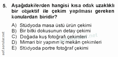 5. soru: Aşağıdakilerden hangisi kısa odak uzaklıklı bir objektif ile çekim yapılması gereken konulardan biridir? A) Stüdyoda…