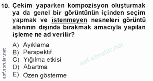 10. soru: Çekim yaparken kompozisyon oluşturmak ya da genel bir görüntünün içinden seçim yapmak ve istenmeyen nesneleri görüntü…