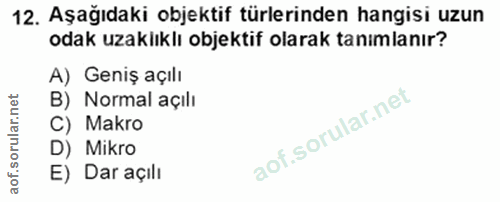 12. soru: Aşağıdaki objektif türlerinden hangisi uzun odak uzaklıklı objektif olarak tanımlanır? A) Geniş açılı B) Normal açılı…