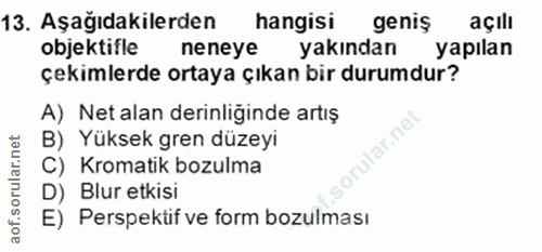 13. soru: Aşağıdakilerden hangisi geniş açılı objektifle neneye yakından yapılan çekimlerde ortaya çıkan bir durumdur? A) Net a…