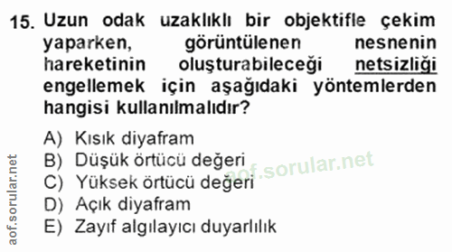 15. soru: Uzun odak uzaklıklı bir objektifle çekim yaparken, görüntülenen nesnenin hareketinin oluşturabileceği netsizliği enge…