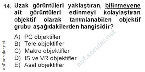 14. soru: Uzak görüntüleri yaklaştıran, bilinmeyene ait görüntüleri edinmeyi kolaylaştıran objektif olarak tanimlanabilen objek…