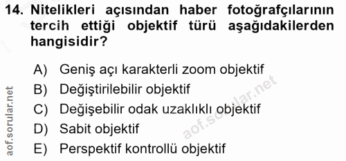 14. soru: Nitelikleri açısından haber fotoğrafçılarının tercih ettiği objektif türü aşağıdakilerden hangisidir? A) Geniş açı ka…