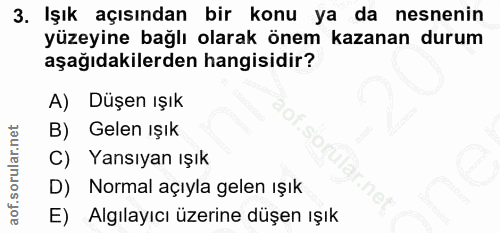 3. soru: Işık açısından bir konu ya da nesnenin yüzeyine bağlı olarak önem kazanan durum aşağıdakilerden hangisidir? A) Düşen…