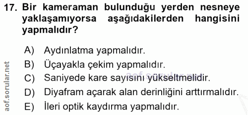 17. soru: Bir kameraman bulunduğu yerden nesneye yaklaşamıyorsa aşağıdakilerden hangisini yapmalıdır? A) Aydınlatma yapmalıdır.…