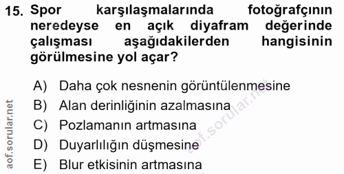 15. soru: Spor karşılaşmalarında fotoğrafçının neredeyse en açık diyafram değerinde çalışması aşağıdakilerden hangisinin görülm…