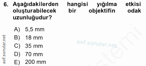 6. soru: Aşağıdakilerden hangisi yığılma etkisi oluşturabilecek bir objektifin odak uzunluğudur? A) 5,5 mm B) 18 mm C) 35 mm D…