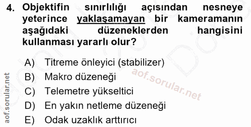 4. soru: Objektifin sınırlılığı açısından nesneye yeterince yaklaşamayan bir kameramanın aşağıdaki düzeneklerden hangisini kul…