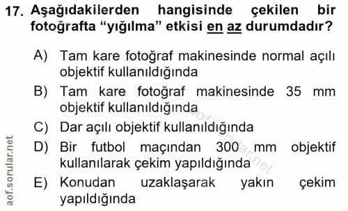 17. soru: Aşağıdakilerden hangisinde çekilen bir fotoğrafta "yığılma" etkisi en az durumdadır? A) Tam kare fotoğraf makinesinde…