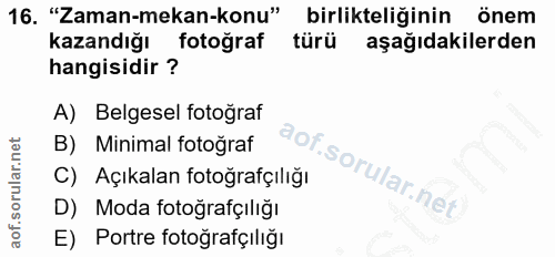 16. soru: "Zaman-mekan-konu" birlikteliğinin önem kazandığı fotoğraf türü aşağıdakilerden hangisidir ? A) Belgesel fotoğraf B)…