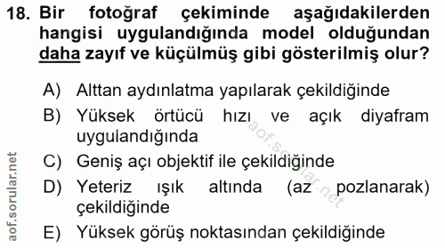 18. soru: Bir fotoğraf çekiminde aşağıdakilerden hangisi uygulandığında model olduğundan daha zayıf ve küçülmüş gibi gösterilmi…