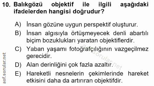 10. soru: Balıkgözü objektif ile ilgili aşağıdaki ifadelerden hangisi doğrudur? A) İnsan gözüne uygun perspektif oluşturur. B)…