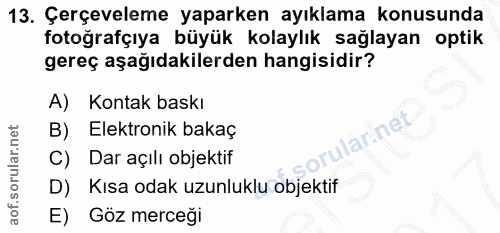 13. soru: Çerçeveleme yaparken ayıklama konusunda fotoğrafçıya büyük kolaylık sağlayan optik gereç aşağıdakilerden hangisidir?…