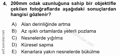 4. soru: 200mm odak uzunluğuna sahip bir objektifle çekilen fotoğraflarda aşağıdaki sonuçlardan hangisi gözlenir? A) Alan deri…