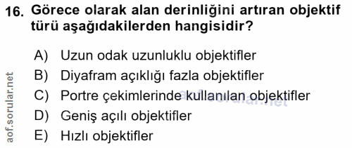 16. soru: Görece olarak alan derinliğini artıran objektif türü aşağıdakilerden hangisidir? A) Uzun odak uzunluklu objektifler B…
