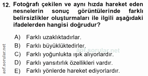 12. soru: Fotoğrafı çekilen ve aynı hızda hareket eden nesnelerin sonuç görüntülerinde farklı belirsizlikler oluşturmaları ile…