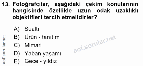 13. soru: Fotoğrafçılar, aşağıdaki çekim konularının hangisinde özellikle uzun odak uzaklıklı objektifleri tercih etmelidirler?…