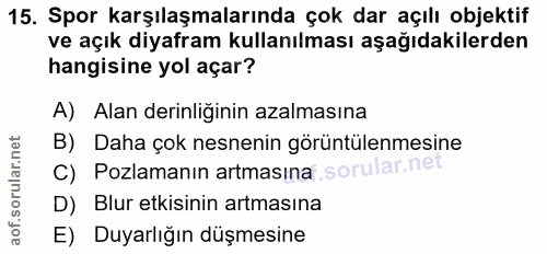 15. soru: Spor karşılaşmalarında çok dar açılı objektif ve açık diyafram kullanılması aşağıdakilerden hangisine yol açar? A) Al…