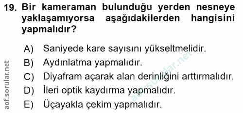 19. soru: Bir kameraman bulunduğu yerden nesneye yaklaşamıyorsa aşağıdakilerden hangisini yapmalıdır? A) Saniyede kare sayısını…