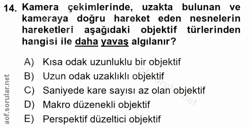 14. soru: Kamera çekimlerinde, uzakta bulunan ve kameraya doğru hareket eden nesnelerin hareketleri aşağıdaki objektif türlerin…