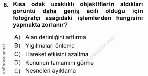 8. soru: Kısa odak uzaklıklı objektiflerin _aldıkları görüntü daha geniş açılı olduğu için fotoğrafçı aşağıdaki işlemlerden ha…