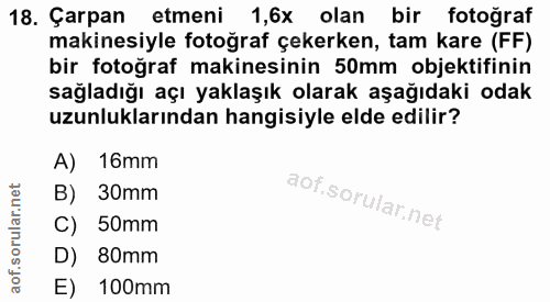18. soru: Çarpan etmeni 1,6x olan bir fotoğraf makinesiyle fotoğraf çekerken, tam kare (FF) bir fotoğraf makinesinin 50mm objek…