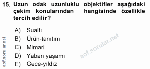 15. soru: Uzun odak uzunluklu objektifler aşağıdaki çekim konularından hangisinde özellikle tercih edilir? A) Sualtı B) Ürün-ta…