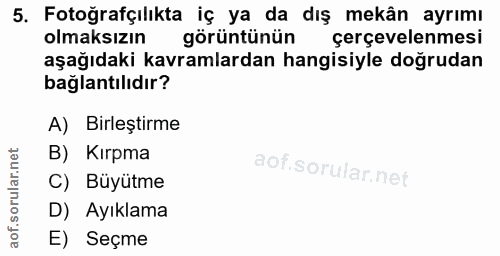 5. soru: Fotoğrafçılıkta iç ya da dış mekân ayrımı olmaksızın görüntünün çerçevelenmesi aşağıdaki kavramlardan hangisiyle doğr…