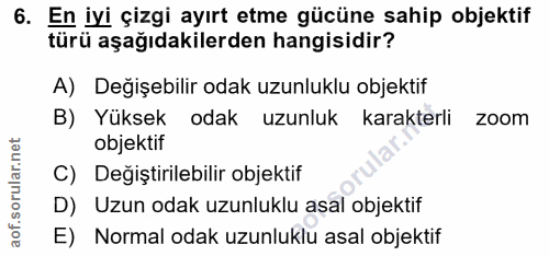 6. soru: En iyi çizgi ayırt etme gücüne sahip objektif türü aşağıdakilerden hangisidir? A) Değişebilir odak uzunluklu objektif…
