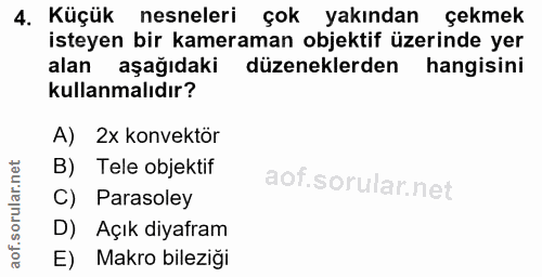 4. soru: Küçük nesneleri çok yakından çekmek isteyen bir kameraman objektif üzerinde yer alan aşağıdaki düzeneklerden hangisin…