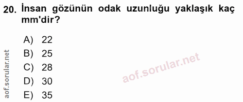 20. soru: İnsan gözünün odak uzunluğu yaklaşık kaç mm'dir? A) 22 B) 25 C) 28 D) 30 E) 35