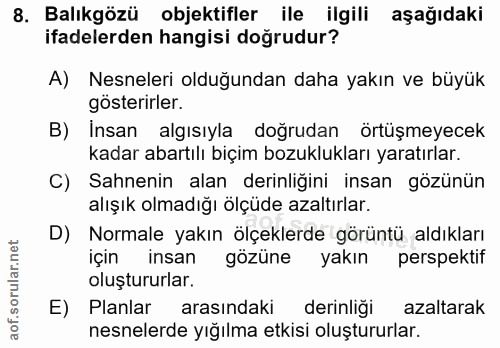 8. soru: Balıkgözü objektifler ile ilgili aşağıdaki ifadelerden hangisi doğrudur? A) Nesneleri olduğundan daha yakın ve büyük…
