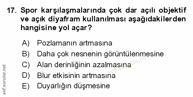 17. soru: Spor karşılaşmalarında çok dar açılı objektif ve açık diyafram kullanılması aşağıdakilerden hangisine yol açar? A) Po…