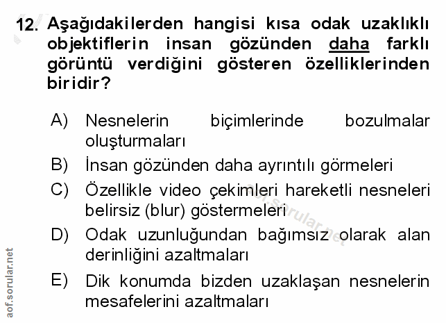 12. soru: Aşağıdakilerden hangisi kısa odak uzaklıklı objektiflerin insan gözünden daha farklı görüntü verdiğini gösteren özell…